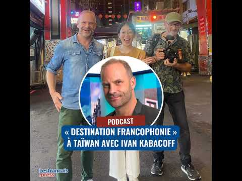 « Destination Francophonie » à Taïwan avec Ivan Kabacoff