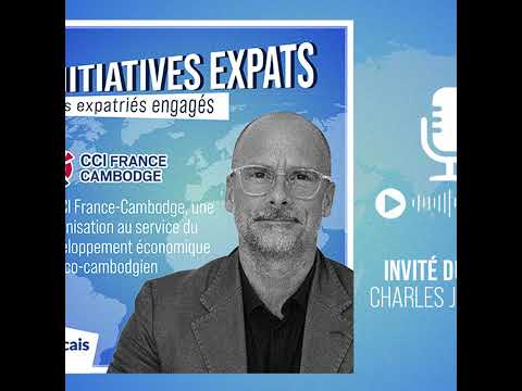 Initiatives expats : Charles Julliard et la CCI au service du développement économique franco-cam...