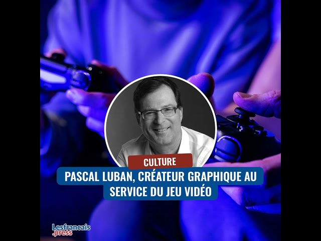 Pascal Luban, créateur graphique au service du Jeu Vidéo