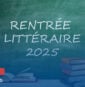 Rentrée littéraire 2025 : Quand les écrivains français vous parlent de l’étranger